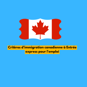 Critères d'immigration canadienne à Entrée express pour l'emploi